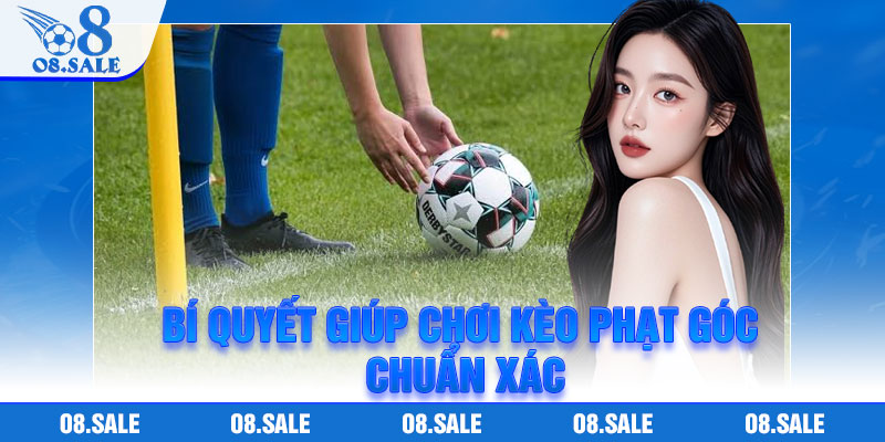 Bí quyết giúp chơi kèo phạt góc chuẩn xác