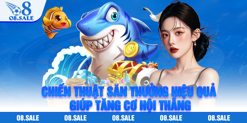 Chiến thuật săn thưởng hiệu quả giúp tăng cơ hội thắng