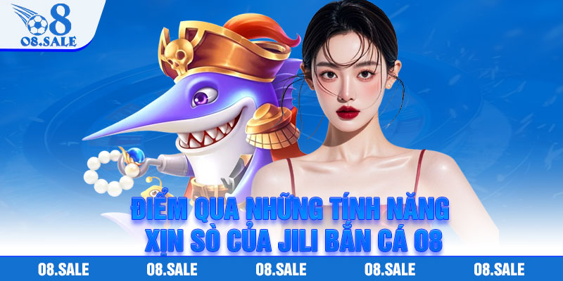 Điểm qua những tính năng xịn sò của Jili Bắn Cá O8