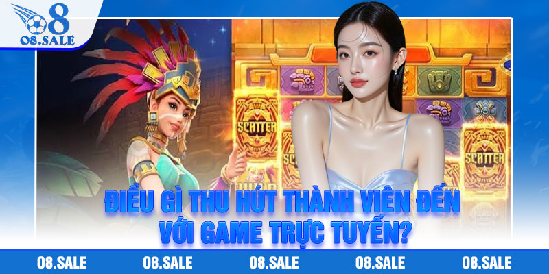 Điều gì thu hút thành viên đến với game trực tuyến?