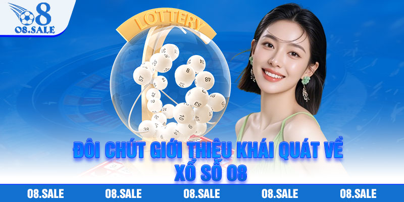 Đôi chút giới thiệu khái quát về xổ số O8