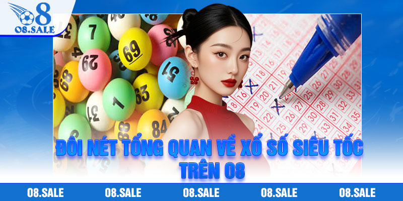 Đôi nét tổng quan về Xổ Số Siêu Tốc trên O8
