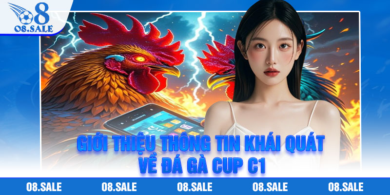 Giới thiệu thông tin khái quát về đá gà cup C1
