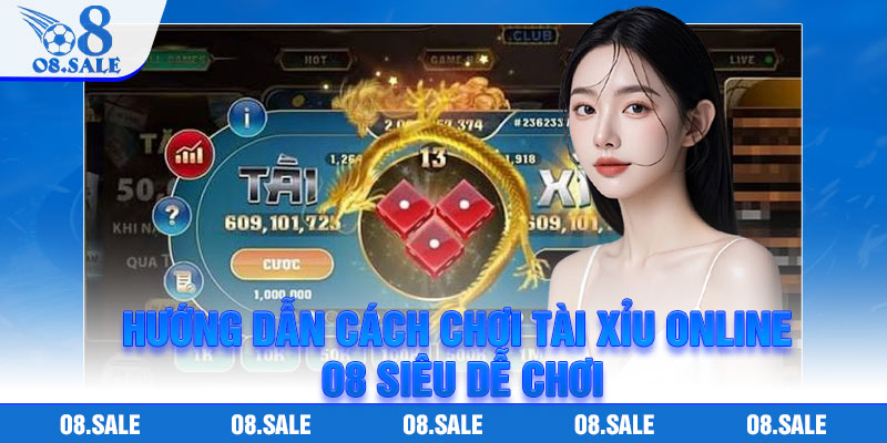 Hướng dẫn cách chơi tài xỉu online O8 siêu dễ chơi
