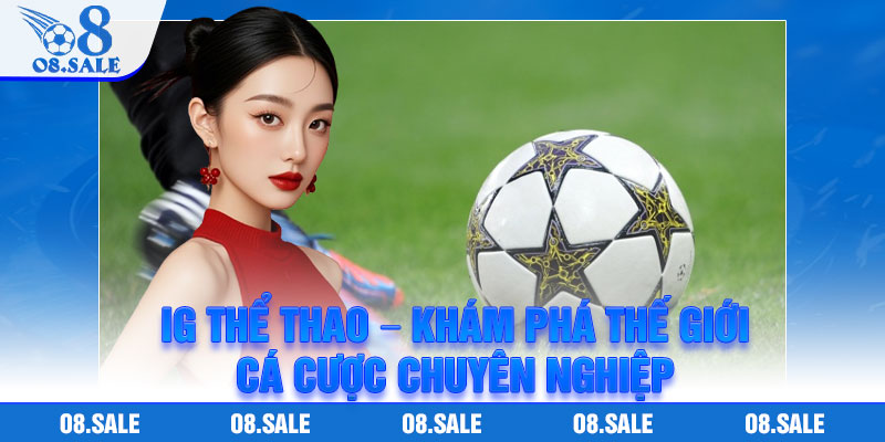 IG The Thao – Kham Pha The Gioi Ca Cuoc Chuyen Nghiep