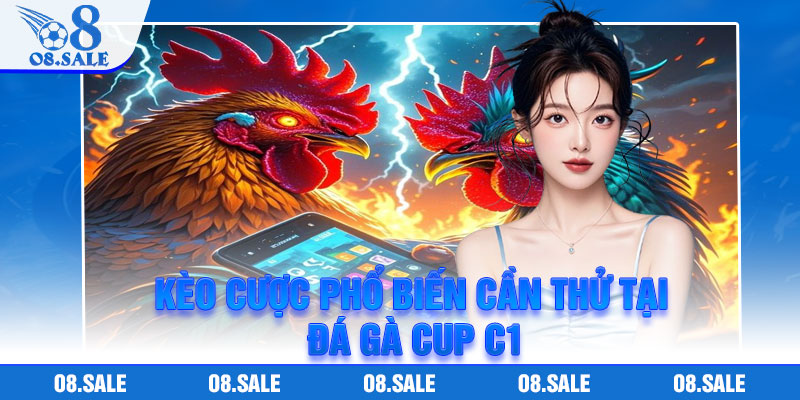 Kèo cược phổ biến cần thử tại đá gà cup C1