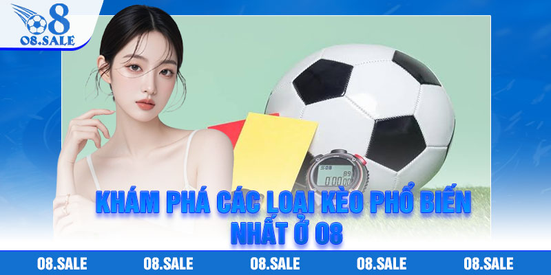 Khám phá các loại kèo phổ biến nhất ở O8