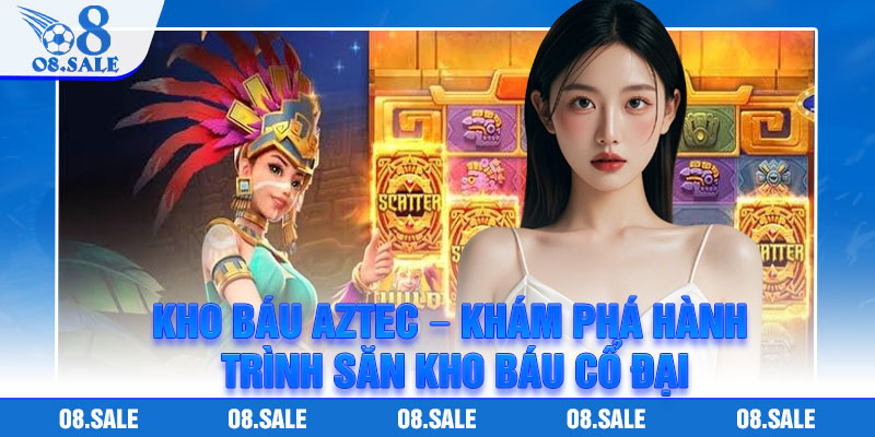 Kho Bau Aztec – Kham Pha Hanh Trinh San Kho Bau Co Dai