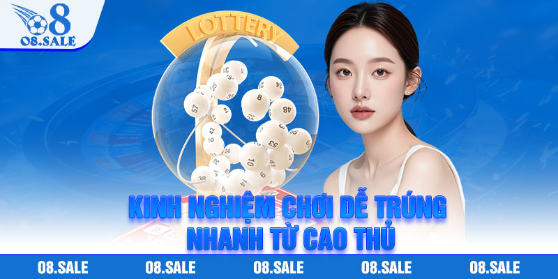 Kinh nghiệm chơi dễ trúng nhanh từ cao thủ