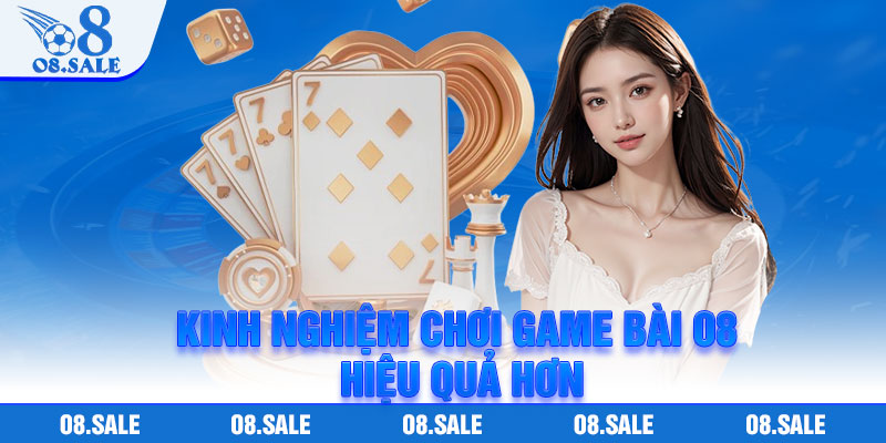 Kinh nghiệm chơi game bài O8 hiệu quả hơn