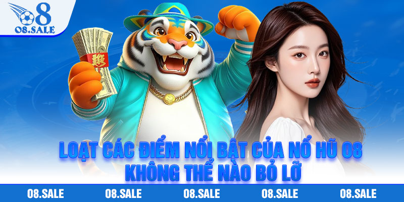 Loạt các điểm nổi bật của nổ hũ o8 không thể nào bỏ lỡ