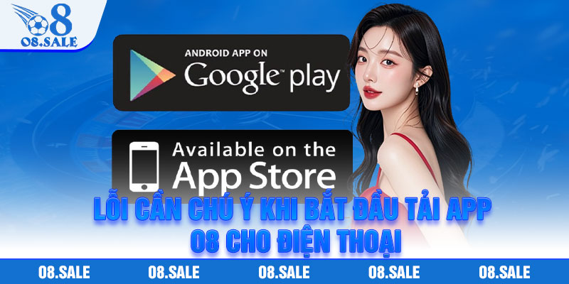 Lỗi cần chú ý khi bắt đầu tải app o8 cho điện thoại