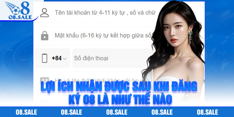 Lợi ích nhận được sau khi đăng ký O8 là như thế nào?