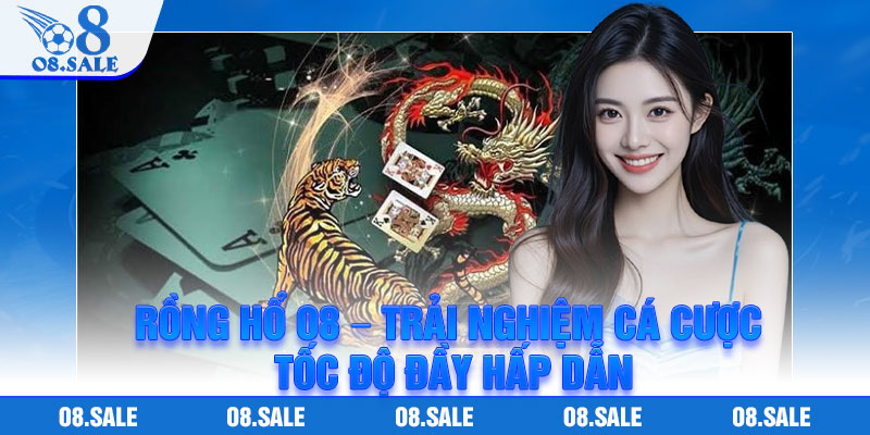 Rong Ho O8 – Trai Nghiem Ca Cuoc Toc Do Day Hap Dan