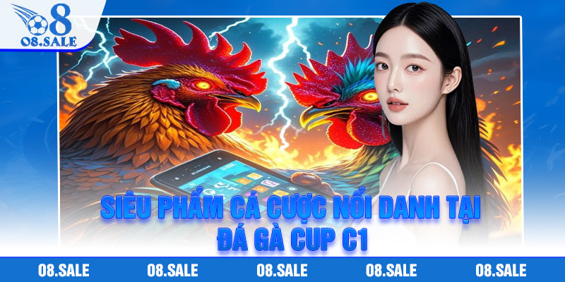 Siêu phẩm cá cược nổi danh tại đá gà cup C1