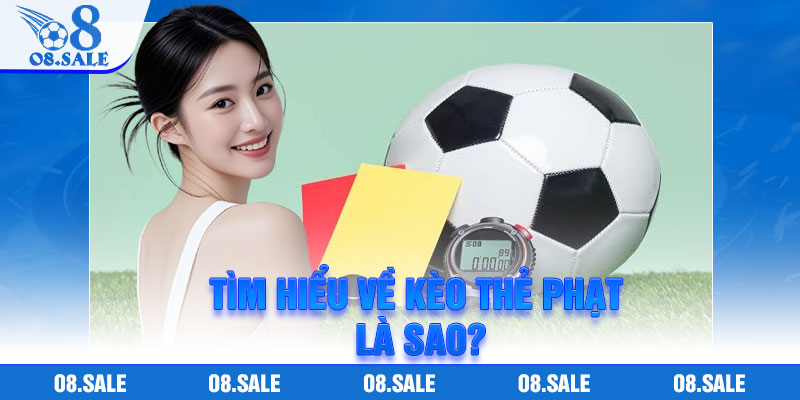 Tìm hiểu về kèo thẻ phạt là sao?