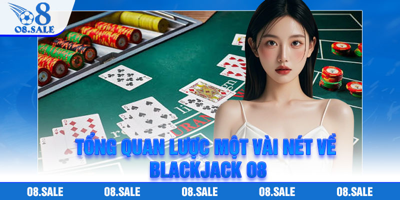 Tổng quan lược một vài nét về Blackjack O8