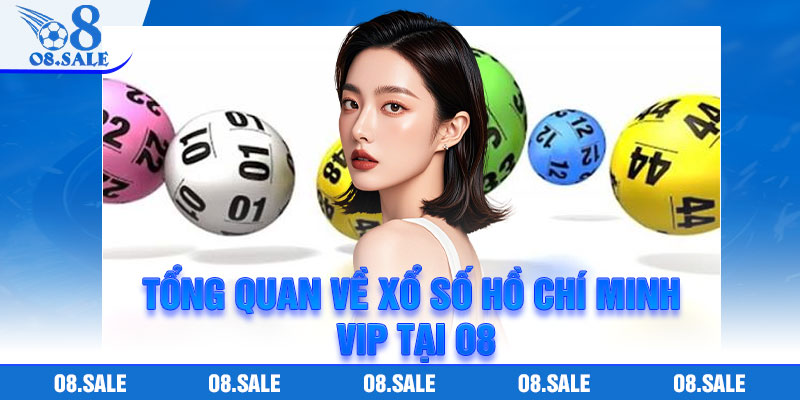 Tổng quan về xổ số hồ chí minh VIP tại O8