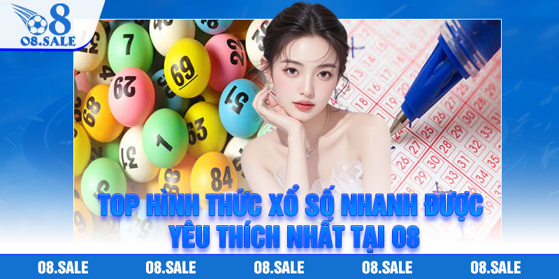 Top hình thức Xổ Số Nhanh được yêu thích nhất tại O8
