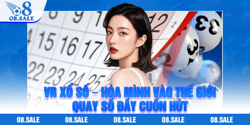 VR Xo So – Hoa Minh Vao The Gioi Quay So Day Cuon Hut